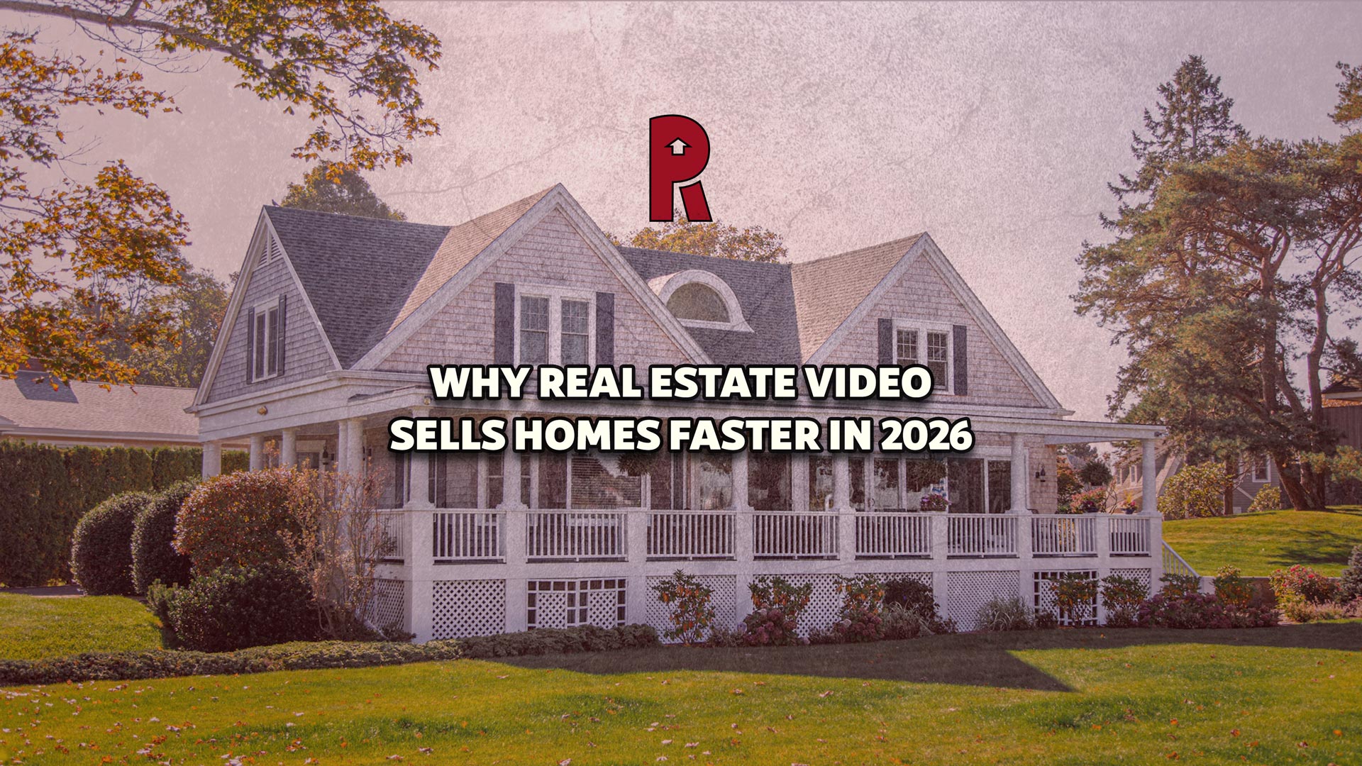 Why Real Estate Video Sells Homes Faster in 2026